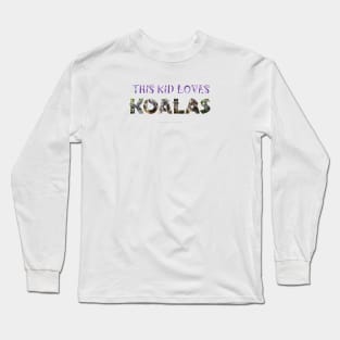 This kid loves koalas - wildlife oil painting word art Long Sleeve T-Shirt